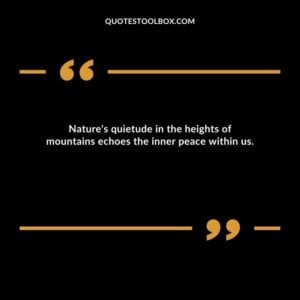 Nature's quietude in the heights of mountains echoes the inner peace within us.