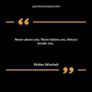 Never above you. Never below you. Always beside you.