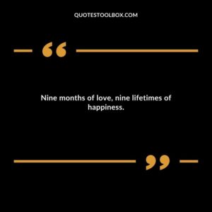 Nine months of love nine lifetimes of happiness.