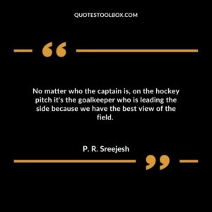 No matter who the captain is, on the hockey pitch it's the goalkeeper who is leading the side because we have the best view of the field.