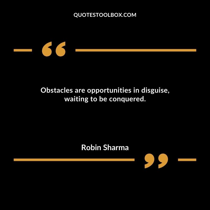Obstacles are opportunities in disguise, waiting to be conquered.