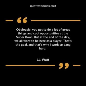 Obviously, you get to do a lot of great things and cool opportunities at the Super Bowl. But at the end of the day, we all want to be here as a player. That's the goal, and that
