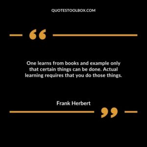 One learns from books and example only that certain things can be done. Actual learning requires that you do those things.
