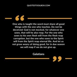 One who is taught the word must share all good things with the one who teaches. Do not be deceived: God is not mocked, for whatever one sows, that will he also reap.