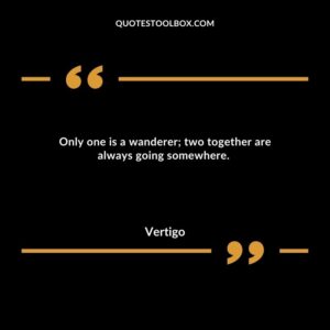 Only one is a wanderer; two together are always going somewhere.