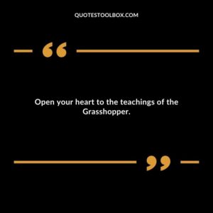 Open your heart to the teachings of the Grasshopper.