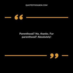 Parenthood No, thanks. Fur parenthood Absolutely!