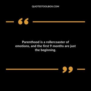 Parenthood is a rollercoaster of emotions and the first 9 months are just the beginning.