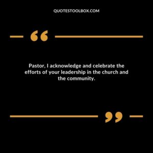 Pastor, I acknowledge and celebrate the efforts of your leadership in the church and the community.
