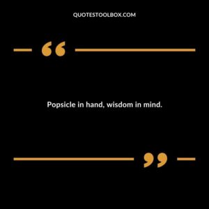 Popsicle in hand wisdom in mind.