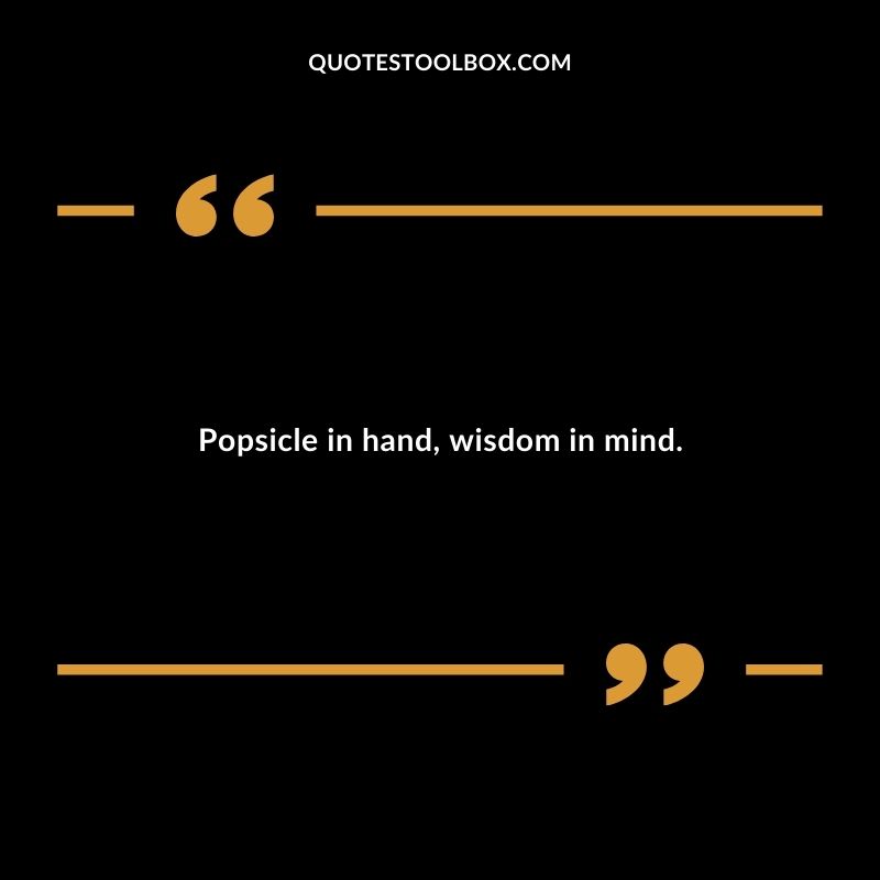 Popsicle in hand wisdom in mind.