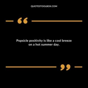 Popsicle positivity is like a cool breeze on a hot summer day.