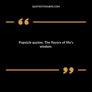 Popsicle quotes The flavors of lifes wisdom.