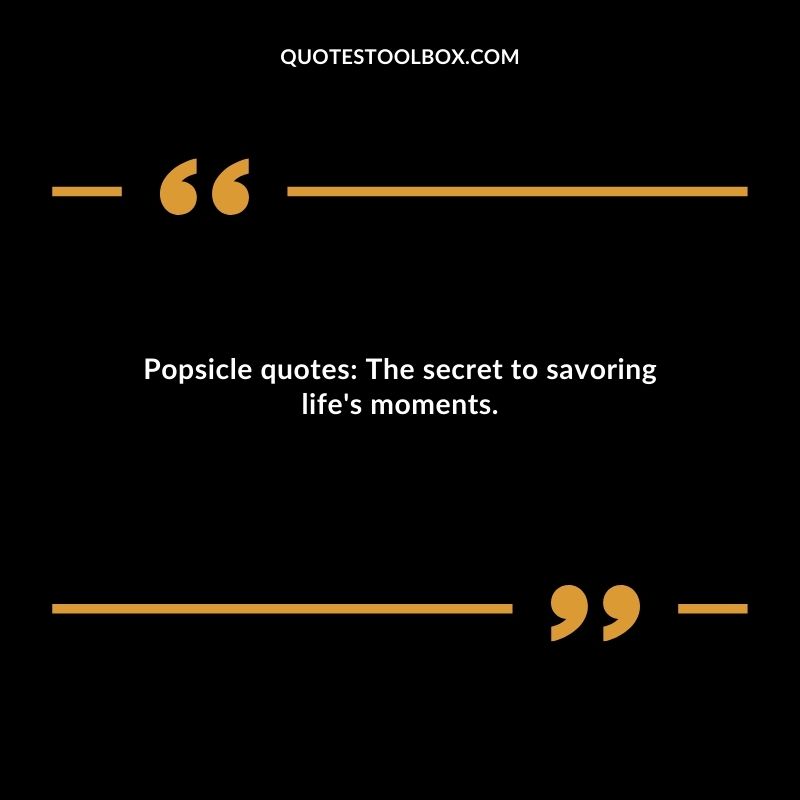 Popsicle quotes The secret to savoring lifes moments.