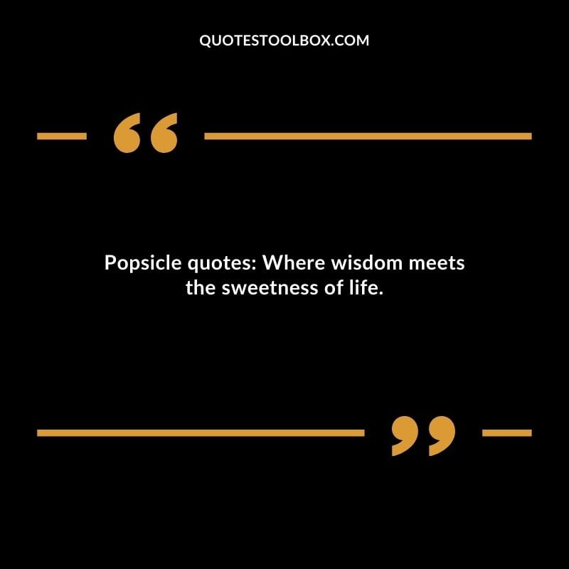 Popsicle quotes Where wisdom meets the sweetness of life.