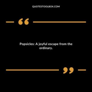 Popsicles A joyful escape from the ordinary.