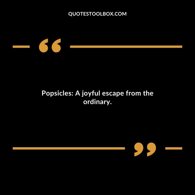 Popsicles A joyful escape from the ordinary.