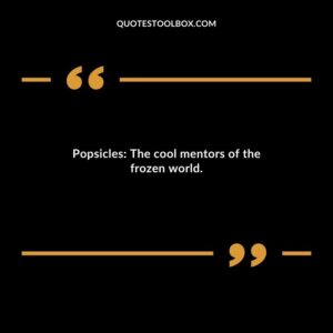 Popsicles The cool mentors of the frozen world.