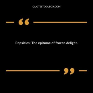 Popsicles The epitome of frozen delight.