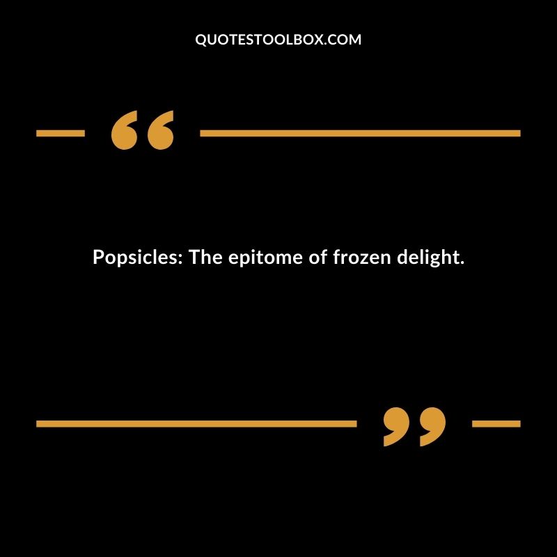 Popsicles The epitome of frozen delight.