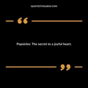 Popsicles The secret to a joyful heart.