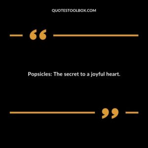 Popsicles The secret to a joyful heart.