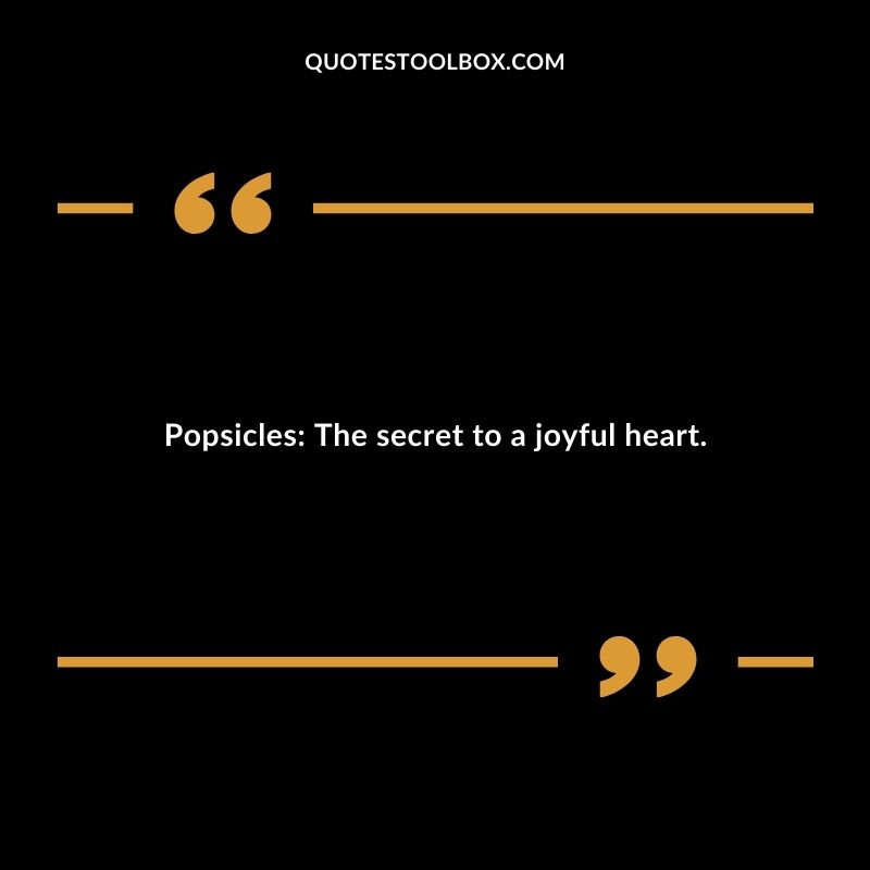 Popsicles The secret to a joyful heart.