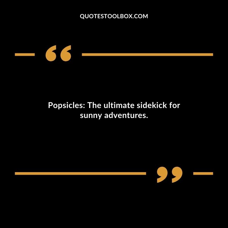 Popsicles The ultimate sidekick for sunny adventures.