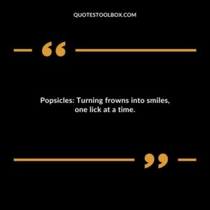 Popsicles Turning frowns into smiles one lick at a time.
