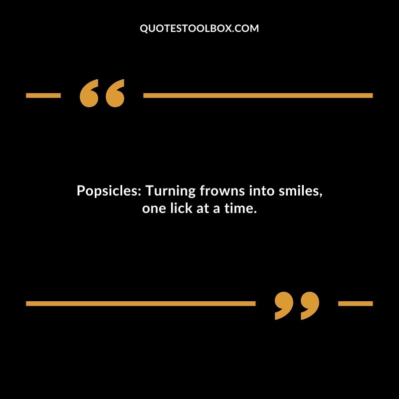 Popsicles Turning frowns into smiles one lick at a time.