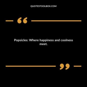 Popsicles Where happiness and coolness meet.