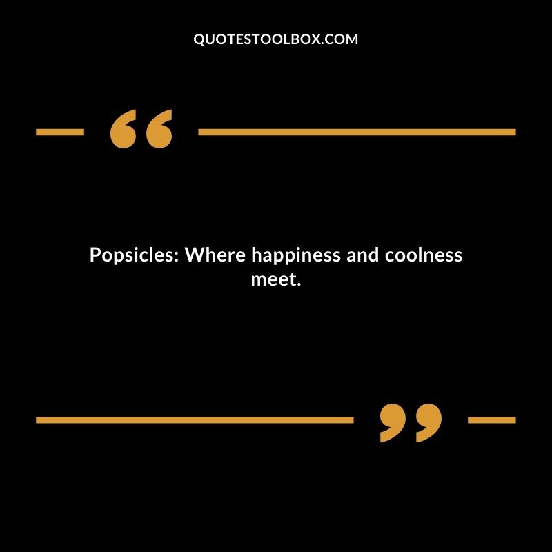 Popsicles Where happiness and coolness meet.
