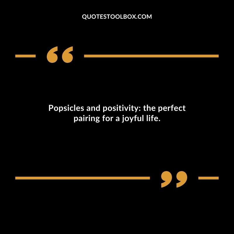 Popsicles and positivity the perfect pairing for a joyful life.