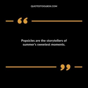 Popsicles are the storytellers of summers sweetest moments.