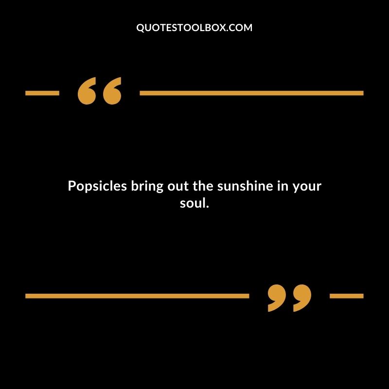 Popsicles bring out the sunshine in your soul.