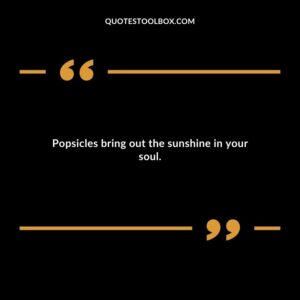 Popsicles bring out the sunshine in your soul.