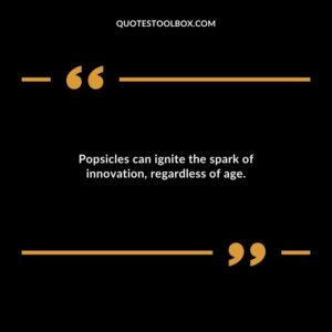Popsicles can ignite the spark of innovation regardless of age.