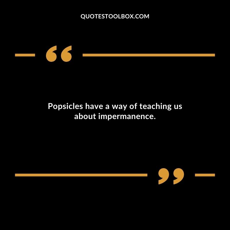 Popsicles have a way of teaching us about impermanence.