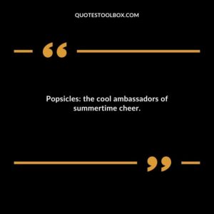 Popsicles the cool ambassadors of summertime cheer.