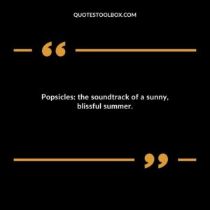 Popsicles the soundtrack of a sunny blissful summer.
