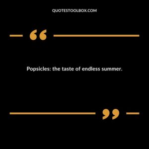 Popsicles the taste of endless summer.
