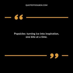 Popsicles turning ice into inspiration one bite at a time.