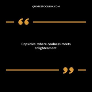 Popsicles where coolness meets enlightenment.
