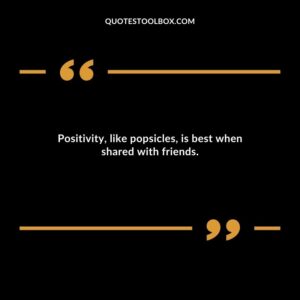 Positivity like popsicles is best when shared with friends.