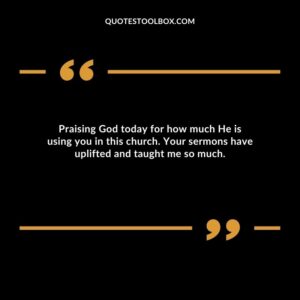 Praising God today for how much He is using you in this church. Your sermons have uplifted and taught me so much.