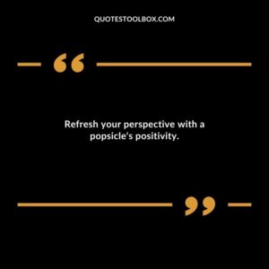 Refresh your perspective with a popsicles positivity.