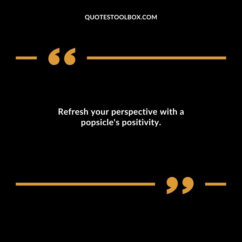 Refresh your perspective with a popsicles positivity.