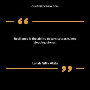 Resilience is the ability to turn setbacks into stepping stones.