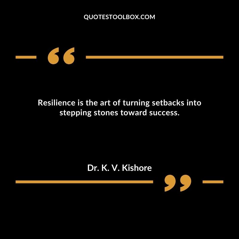 Resilience is the art of turning setbacks into stepping stones toward success.