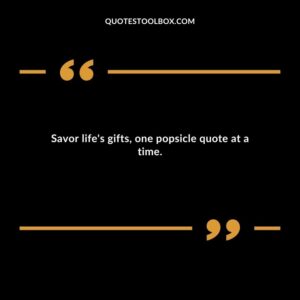 Savor lifes gifts one popsicle quote at a time.